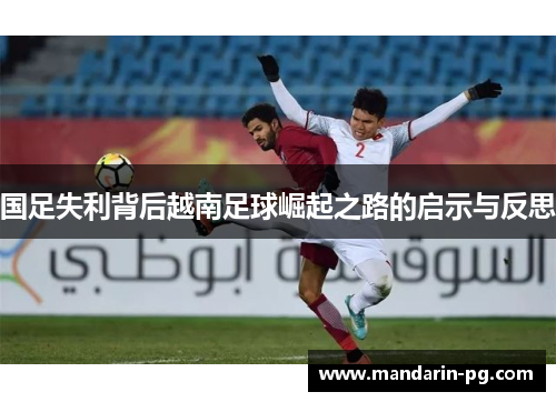 国足失利背后越南足球崛起之路的启示与反思 国足失利背后越南足球崛起之路的启示与反思