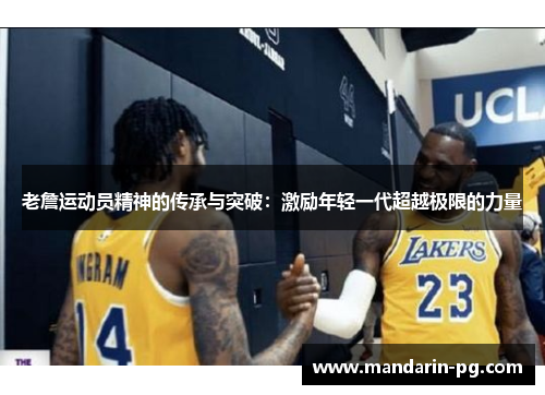 老詹运动员精神的传承与突破:激励年轻一代超越极限的力量 老詹运动员精神的传承与突破:激励年轻一代超越极限的力量