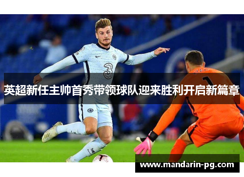 英超新任主帅首秀带领球队迎来胜利开启新篇章 英超新任主帅首秀带领球队迎来胜利开启新篇章
