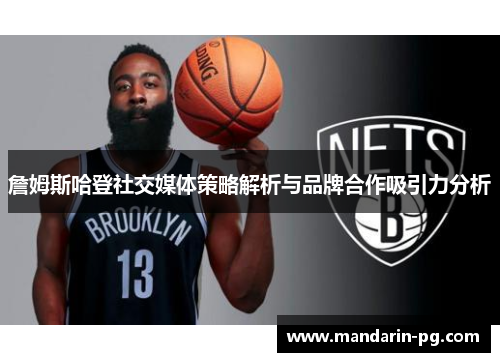 詹姆斯哈登社交媒体策略解析与品牌合作吸引力分析 詹姆斯哈登社交媒体策略解析与品牌合作吸引力分析