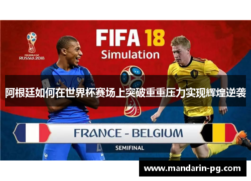 阿根廷如何在世界杯赛场上突破重重压力实现辉煌逆袭