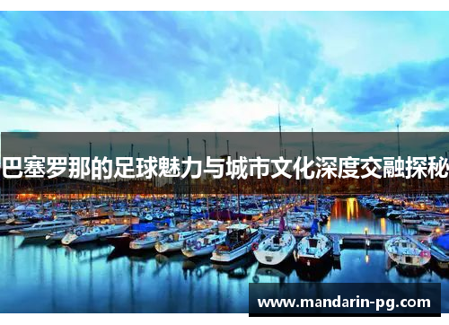 巴塞罗那的足球魅力与城市文化深度交融探秘