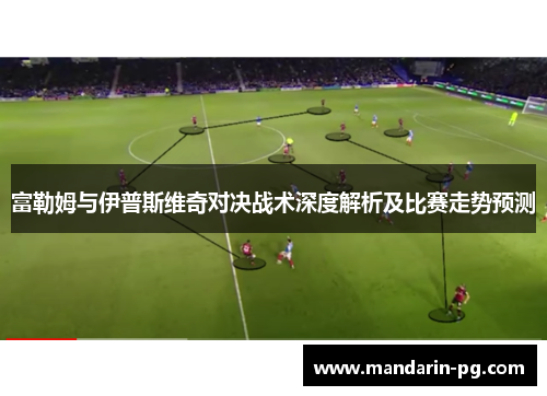 富勒姆与伊普斯维奇对决战术深度解析及比赛走势预测 富勒姆与伊普斯维奇对决战术深度解析及比赛走势预测