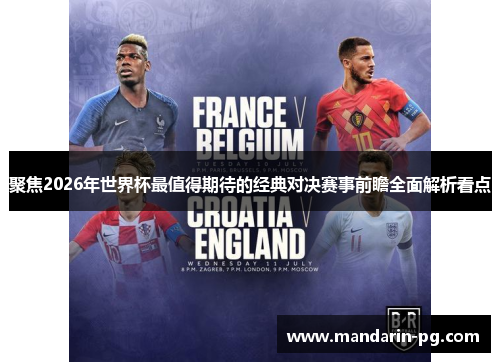聚焦2026年世界杯最值得期待的经典对决赛事前瞻全面解析看点